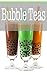 Bubble Teas: The Ultimate Guide