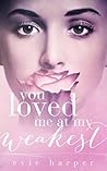 You Loved Me At My Weakest (You Loved Me, #2)