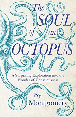 The Soul of an Octopus: A Surprising Exploration Into the Wonder of Consciousness
