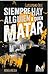 Siempre hay alguien a quien matar by Guillermo Orsi