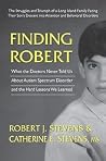 Finding Robert: What the Doctors Never Told Us About Autism Spectrum Disorder and the Hard Lessons We Learned Finding Robert: What the Doctors Never Told Us About Autism Spectrum Disorder and the Hard Lessons We Learned