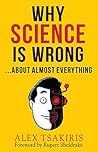 WHY SCIENCE IS WRONG...: About Almost Everything WHY SCIENCE IS WRONG...: About Almost Everything