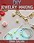 Jewelry Making Guide Book: Easy Instructions on How to Make DIY Jewelry - Jewelry Making For Beginners with Unique Jewelry Patterns for Beautiful Homemade Necklaces, Bracelets, Earrings Pendants