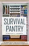 Survival Pantry for Beginners: The Definitive Survival Guide for Food Storage, Water Storage, Canning, and Preserving for Emergencies (Practical Preppers)
