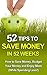 Save Money: 52 Tips to Save Money in 52 Weeks: How to Save Money, Budget Your Money and Enjoy More (While Spending Less!)