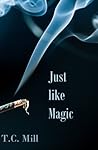 Just Like Magic by T.C. Mill Just Like Magic by T.C. Mill