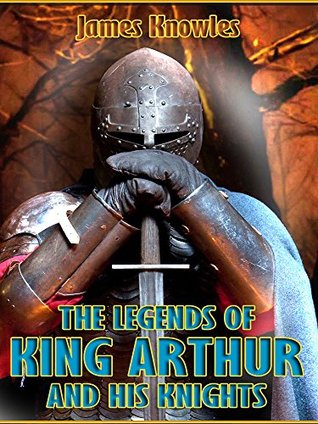 The Legends of King Arthur and his Knights : Illustrated Edition