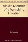 Alaska Memoir of a Vanishing Frontier Alaska Memoir of a Vanishing Frontier