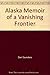 Alaska Memoir of a Vanishing Frontier
