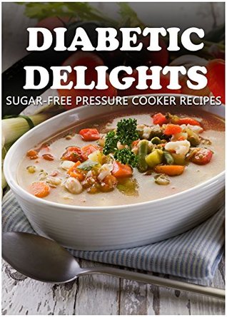 Sugar-Free Pressure Cooker Recipes (Diabetic Delights)