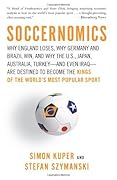 Soccernomics: Why England Loses, Why Germany and Brazil Win, and Why the U.S., Japan, Australia, Turkey--and Even Iraq--Are Destined to Become the Kings of the World's Most Popular Sport