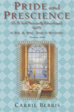 Pride and Prescience: Or, A Truth Universally Acknowledged (Mr. & Mrs. Darcy Mysteries, #1)