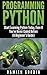 Programming Python: Start Learning Python Today, Even If You’ve Never Coded Before (A Beginner’s Guide)