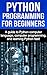 Python Programming for Beginners: A guide to Python computer language, computer programming, and learning Python fast!