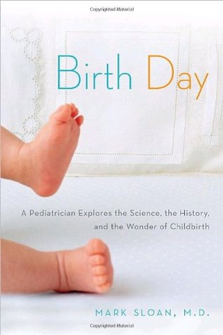 Birth Day: A Pediatrician Explores the Science, the History, and the Wonder of Childbirth (Hardcover)