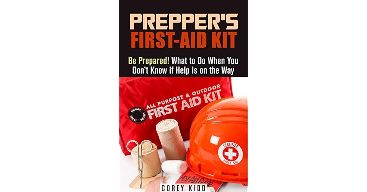 Prepper's FirstAid Kit Be Prepared! What to Do When You Don't Know if