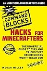 Hacks for Minecrafters: Command Blocks: The Unofficial Guide to Tips and Tricks That Other Guides Won't Teach You (Unofficial Minecrafters Guides) Hacks for Minecrafters: Command Blocks: The Unofficial Guide to Tips and Tricks That Other Guides Won't Teach You (Unofficial Minecrafters Guides)
