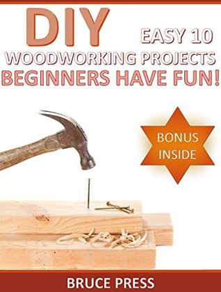 DIY Easy 10 Woodworking Projects: Beginners Have Fun! (Kindle Edition)