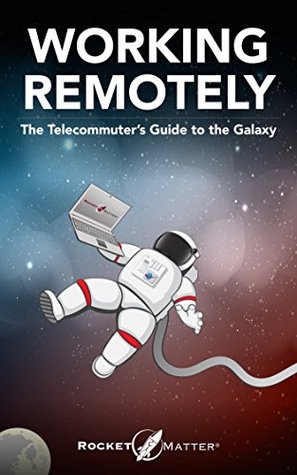 Working Remotely: The Telecommuter's Guide to the Galaxy (Kindle Edition)