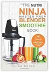 Nutri Ninja Master Prep Blender Smoothie Book: 101 Superfood Smoothie Recipes For Better Health, Energy and Weight Loss! (Ninja Master Prep, Nutri ... Ninja Kitchen System Cookbooks) (Volume 1)