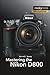 Mastering the Nikon D800 (The Mastering Camera Guide Series)