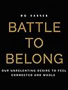 Battle to Belong: Our Unrelenting Desire to Feel Connected and Whole