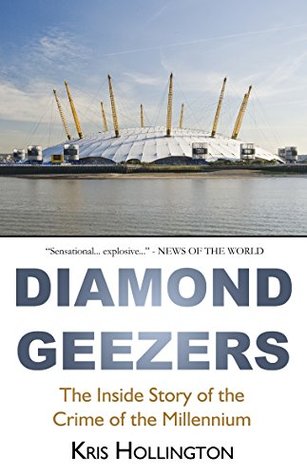 Diamond Geezers The Inside Story Of The Crime Of The Millennium By Kris Hollington