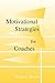 Motivational Strategies for Coaches by Bruce Brown