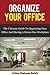 Organize your Office: The Ultimate Guide to Organizing your Office and having a Stress-free workplace! (Time Management, Organization)