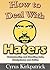 How to Deal With Haters: Understanding and Handling Jerks, Manipulators and Bullies (Cyrus Kirkpatrick Lifestyle Design Book 10)
