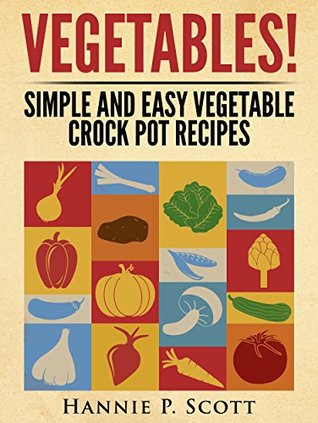 VEGETABLES!: Simple and Easy Vegetable Crock Pot Recipes (Kindle Edition)