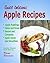 Apple Recipes: Desserts, Breads, Sauces and Juices (Cooking Recipes)