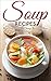Soup Recipes: Best International Soup Recipes from Masters of Delicious Soups