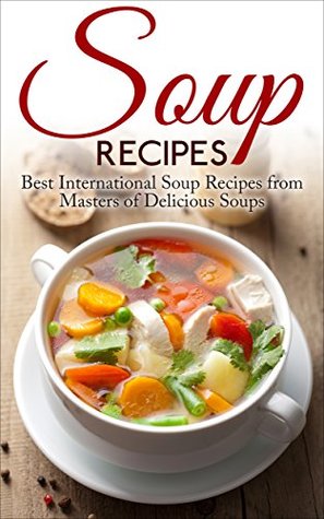 Soup Recipes: Best International Soup Recipes from Masters of Delicious Soups (Kindle Edition)