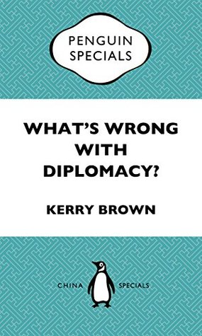 What's Wrong With Diplomacy?: The Future of Diplomacy and the Case of China and the UK. Penguin Specials (Kindle Edition)