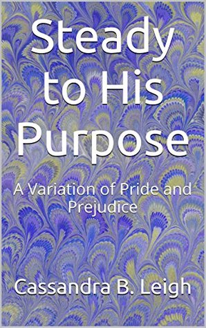 Steady to His Purpose: A Variation of Pride and Prejudice (Kindle Edition)