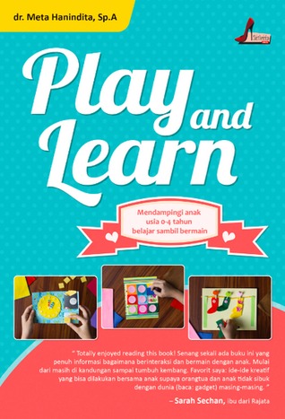 Play And Learn: Mendampingi Anak usia 0-4 Tahun Belajar Sambil Bermain