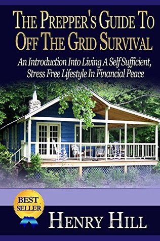 The Prepper's Guide To: Off The Grid: Survival: An Introduction Into Living A Self Sufficient, Stress Free Lifestyle In Financial Peace (Grid Down, ... ... Survival Handbook, Prepare For Anything)