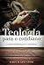 TEOLOGIA PARA O COTIDIANO: A sabedoria bíblica para a vida diária