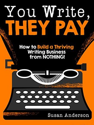 You Write, They Pay: How to Build a Thriving Writing Business from NOTHING! (Kindle Edition)