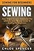 Sewing: Sewing For Beginners – How To Sew Quickly And Easily! The Ultimate Step-By-Step Guide To Sewing For Beginners (Hand Sewing, Sewing Patterns, How To Sew)
