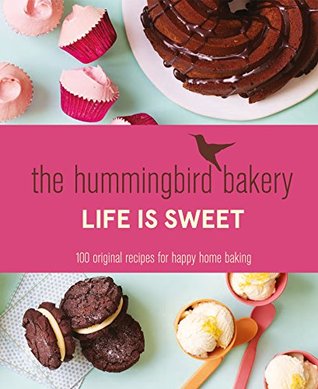 The Hummingbird Bakery: Life is Sweet - 100 original recipes for happy home baking (Kindle Edition)