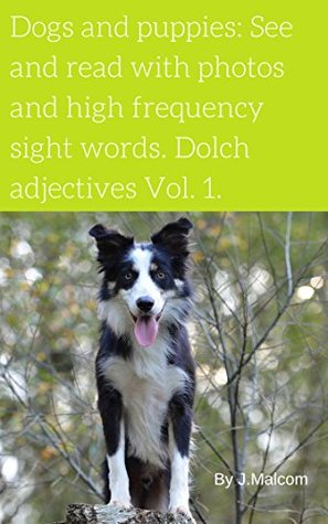 Dogs And Puppies See And Read With Photos And High Frequency Sight Words Dolch Adjectives Vol 1 By J Malcom