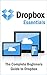 Dropbox Essentials: The Complete Beginners Guide to Dropbox