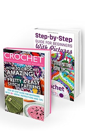 Crochet Projects BOX SET 2 IN 1: Step-by-Step Guide With Pictures For Beginners + 60+ Easy Stitch Patterns: (Crochet patterns, Crochet books, Crochet for ... to Corner, Patterns, Stitches Book 8)