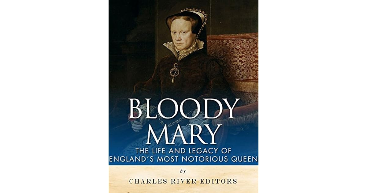 Bloody Mary: The Life and Legacy of England's Most Notorious Queen by