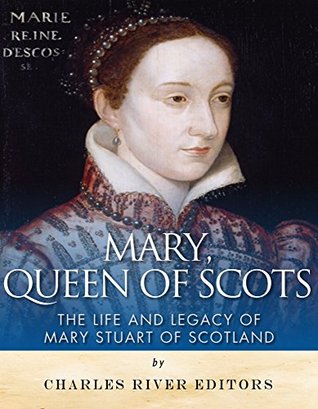 Mary, Queen of Scots: The History and Legacy of Mary Stuart of Scotland (Kindle Edition)