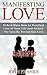 Manifesting Love: 30 Best Ways How to Manifest Love of Your Life and Attract the Specific Person You Love