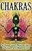 Chakras: The Ultimate Guide to Mastering Chakras For Beginners in 30 Minutes or Less (Chakras For Beginners - Yoga - Meditation - Buddhism - Chakras Healing - Heal Yourself)