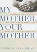 My Mother, Your Mother: Embracing "Slow Medicine," the Compassionate Approach to Caring for Your Aging Loved Ones (Hardcover)